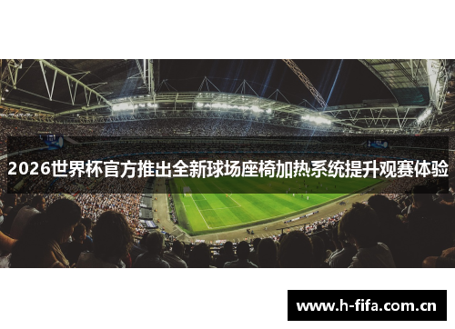 2026世界杯官方推出全新球场座椅加热系统提升观赛体验